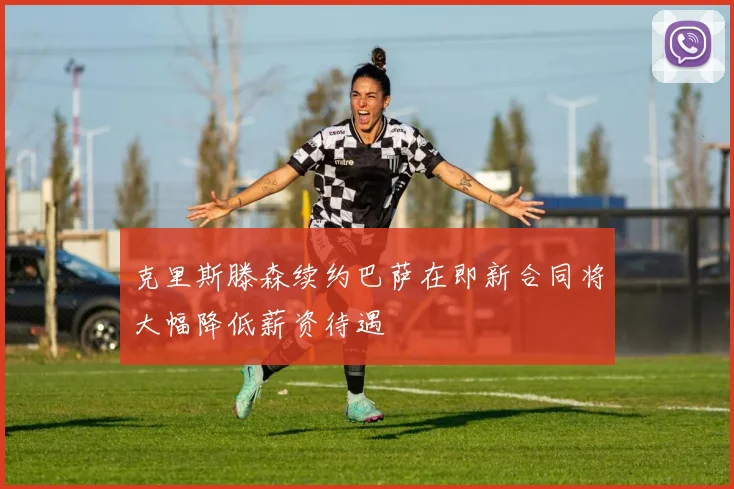 克里斯滕森续约巴萨在即新合同将大幅降低薪资待遇